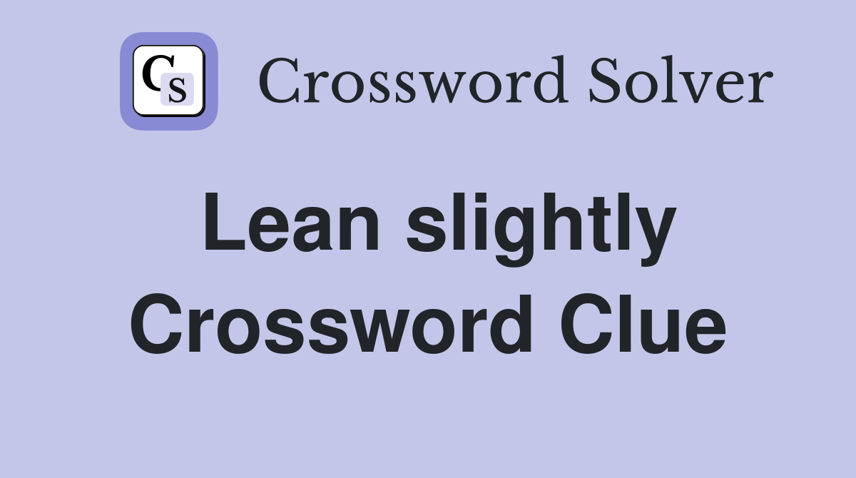 Lean slightly Crossword Clue