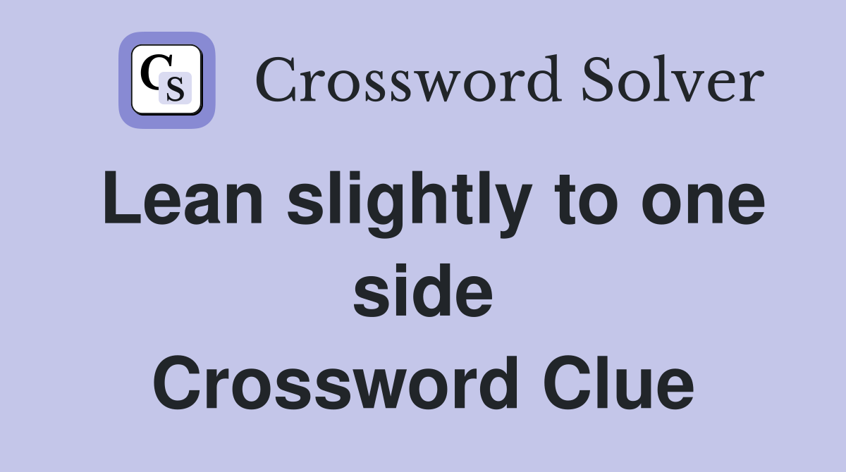 Lean slightly to one side Crossword Clue
