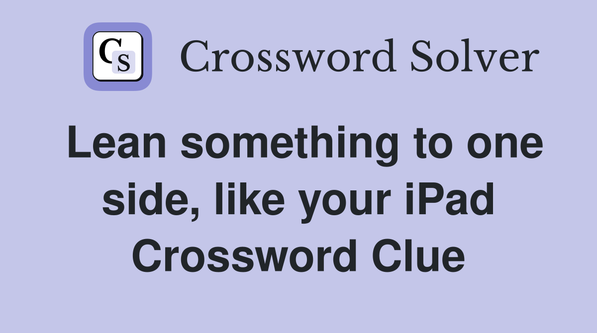 Lean something to one side, like your iPad Crossword Clue
