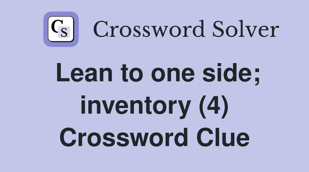 Lean to one side; inventory (4) Crossword Clue
