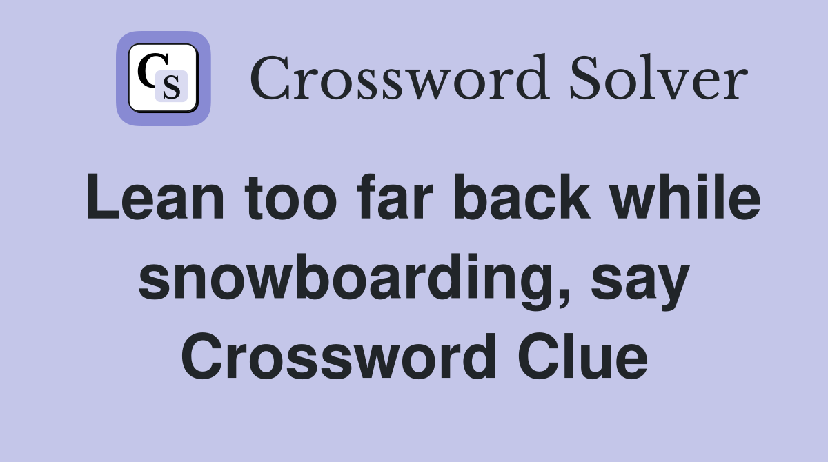 Lean too far back while snowboarding, say Crossword Clue