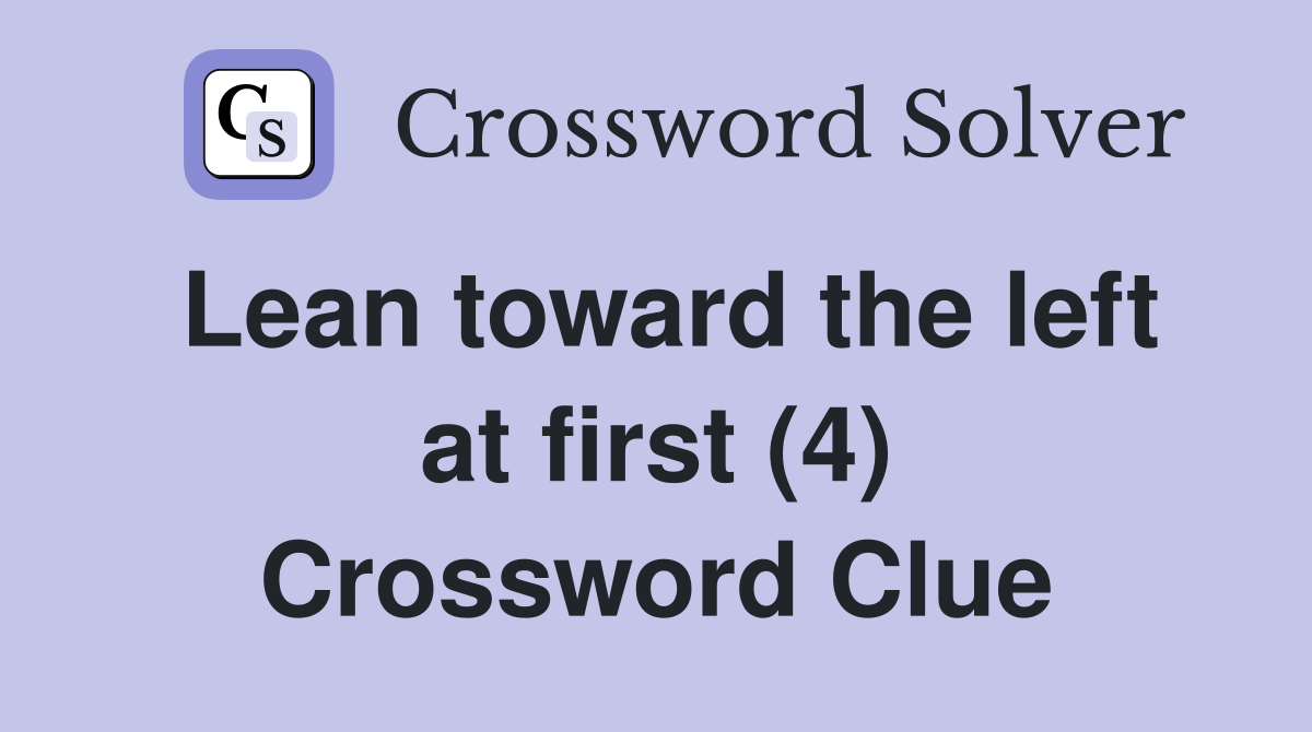 Lean toward the left at first (4) Crossword Clue