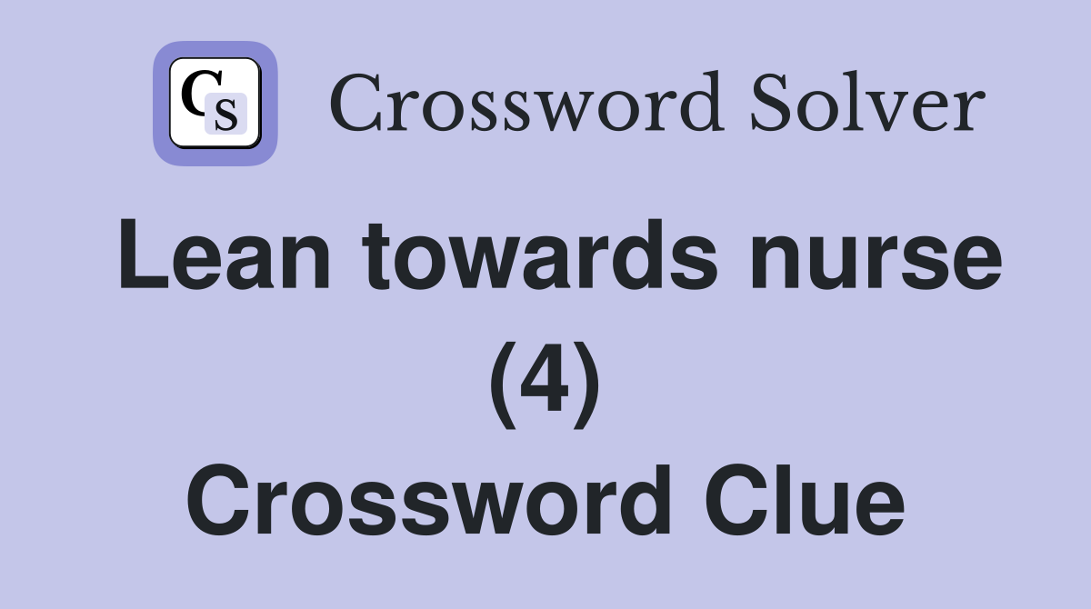 Lean towards nurse (4) Crossword Clue