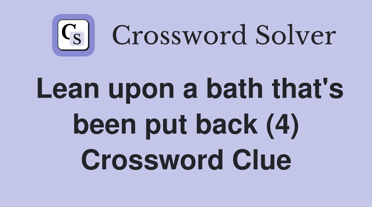 Lean upon a bath that's been put back (4) Crossword Clue