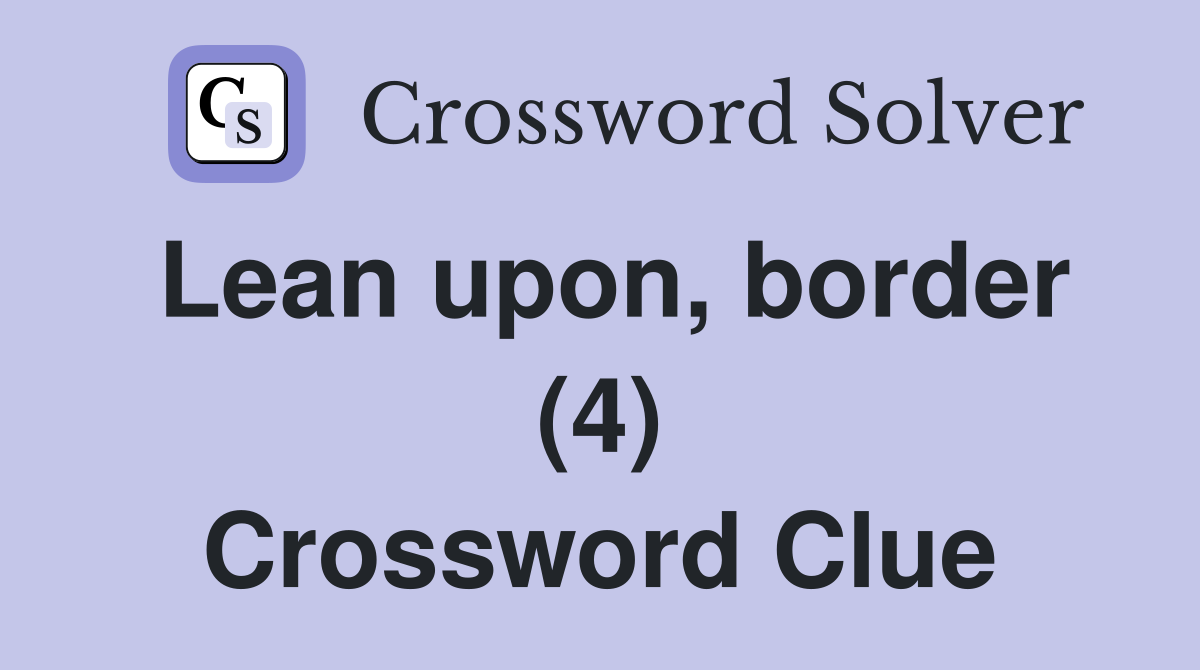 Lean upon, border (4) Crossword Clue