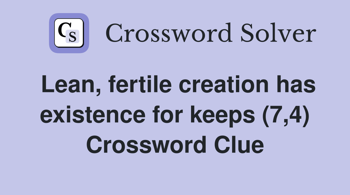 Lean, fertile creation has existence for keeps (7,4) Crossword Clue
