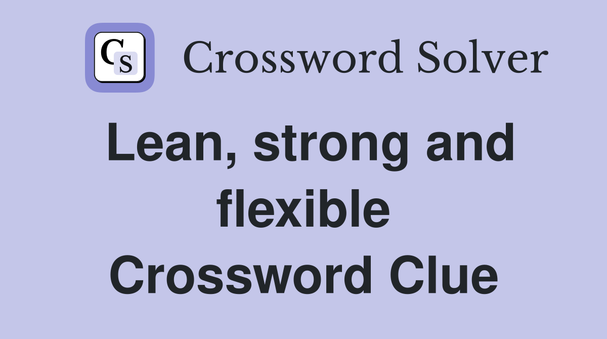 Lean, strong and flexible Crossword Clue