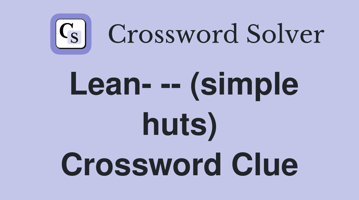 Lean- -- (simple huts) Crossword Clue