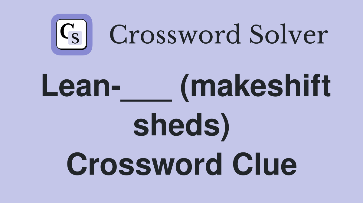 Lean-___ (makeshift sheds) Crossword Clue