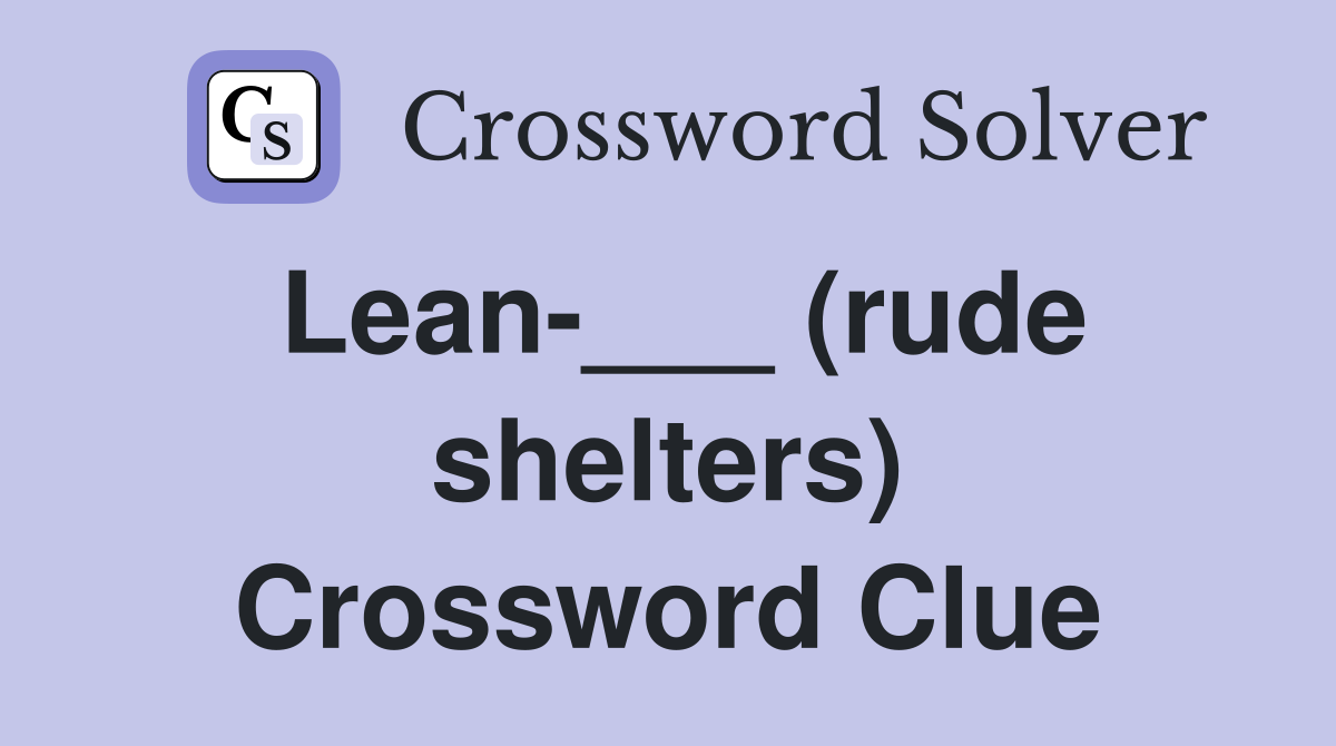 Lean-___ (rude shelters) Crossword Clue