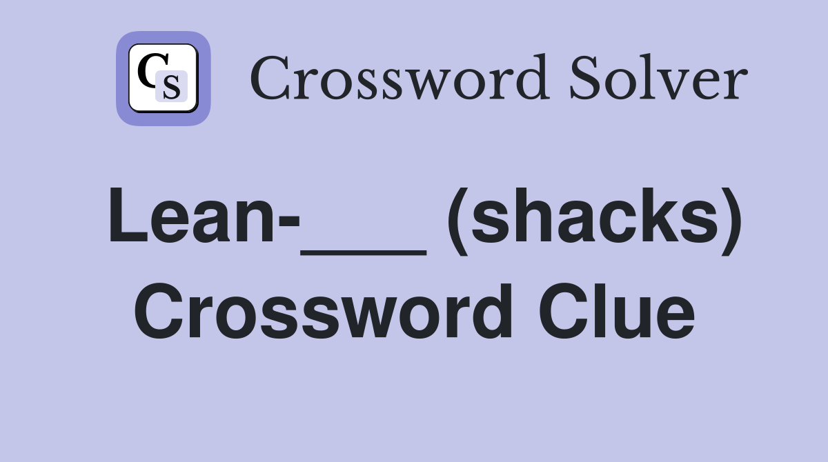 Lean-___ (shacks) Crossword Clue