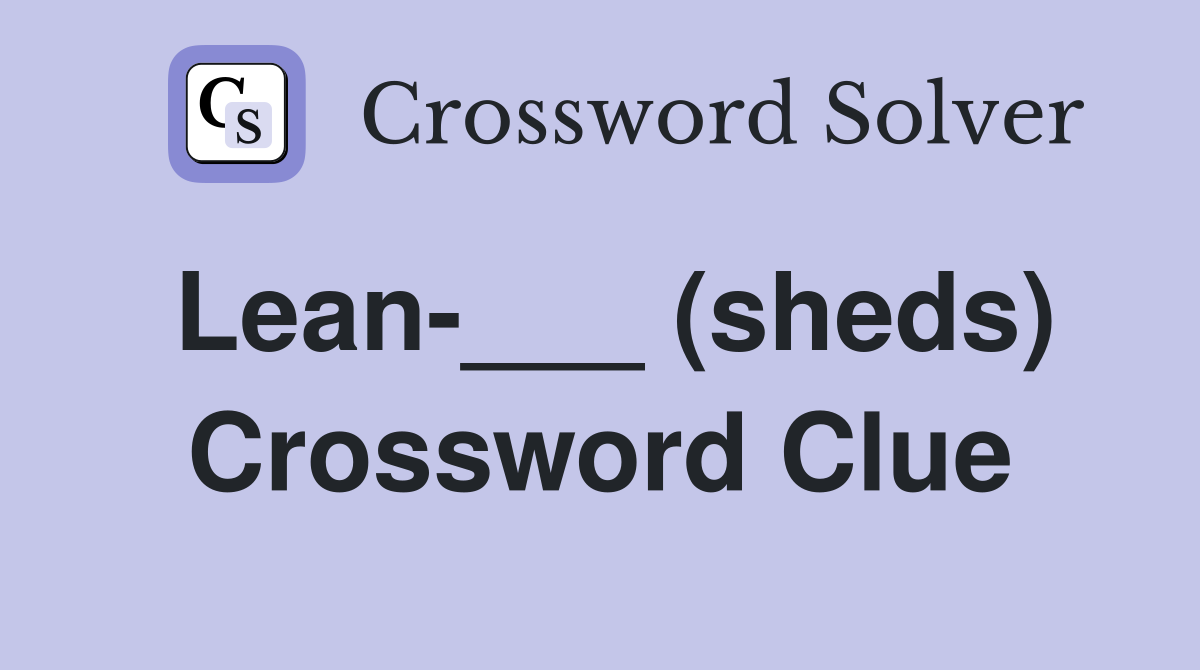 Lean-___ (sheds) Crossword Clue