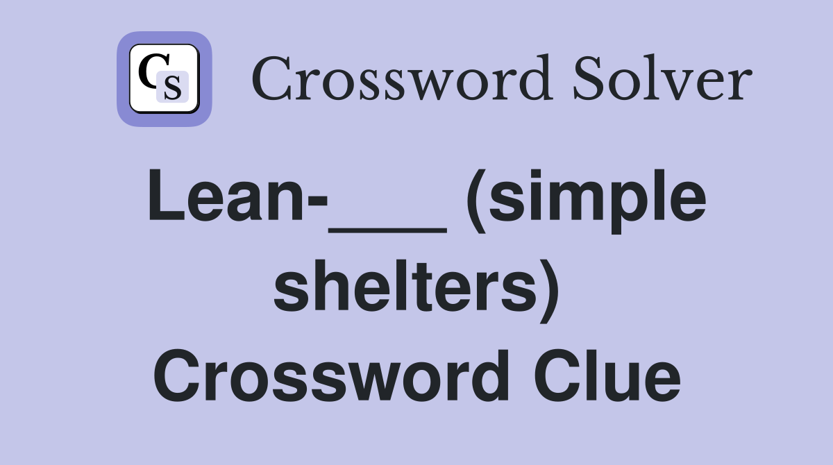Lean-___ (simple shelters) Crossword Clue