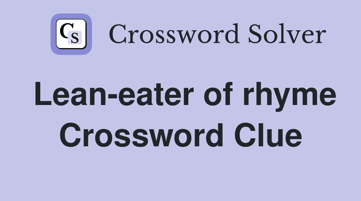 Lean-eater of rhyme Crossword Clue