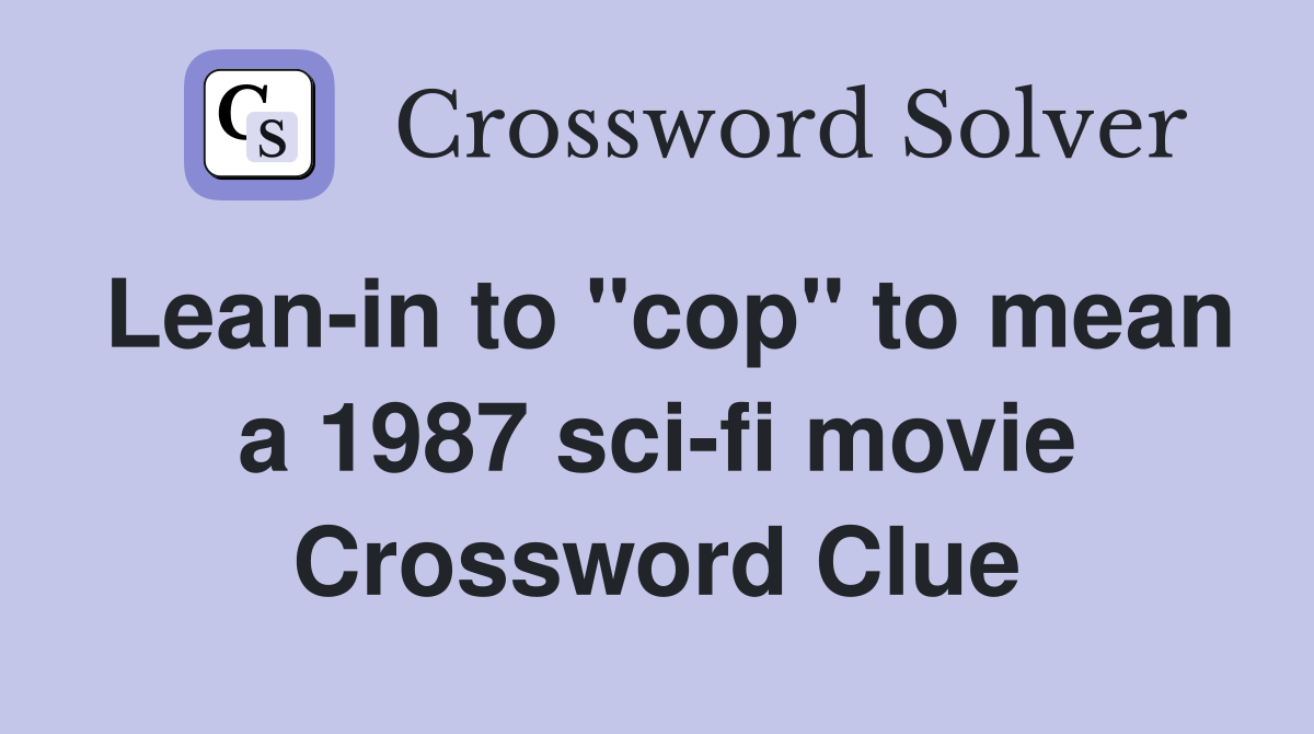 Lean-in to "cop" to mean a 1987 sci-fi movie Crossword Clue