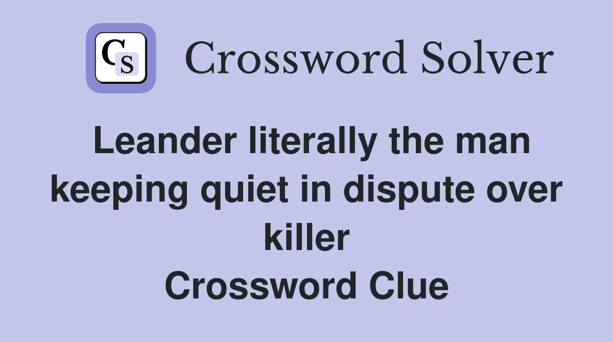 Leander literally the man keeping quiet in dispute over killer Crossword Clue