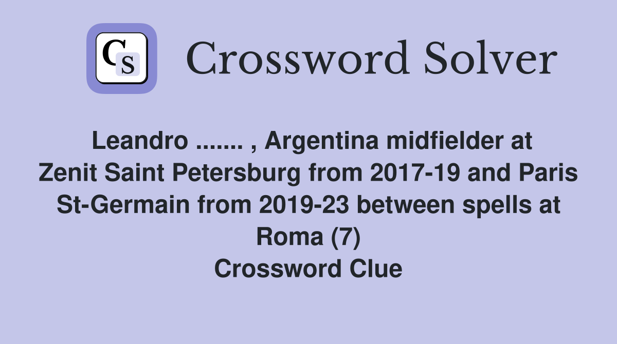 Leandro ....... , Argentina midfielder at Zenit Saint Petersburg from 2017-19 and Paris St-Germain from 2019-23 between spells at Roma (7) Crossword Clue