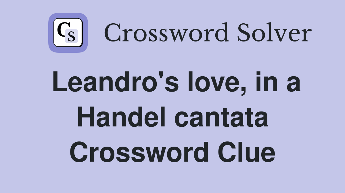Leandro's love, in a Handel cantata Crossword Clue