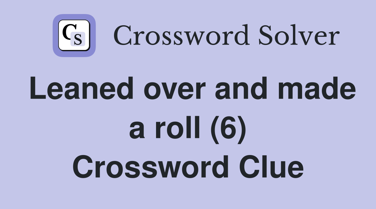 Leaned over and made a roll (6) Crossword Clue