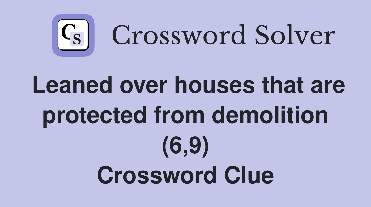 Leaned over houses that are protected from demolition (6,9) Crossword Clue