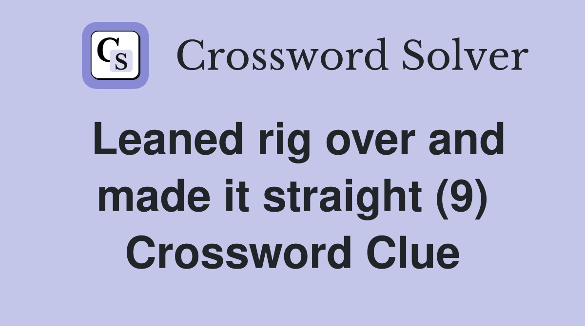 Leaned rig over and made it straight (9) Crossword Clue