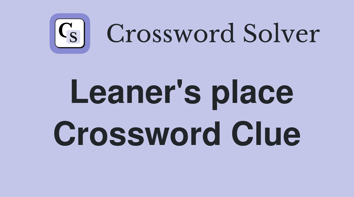 Leaner's place Crossword Clue
