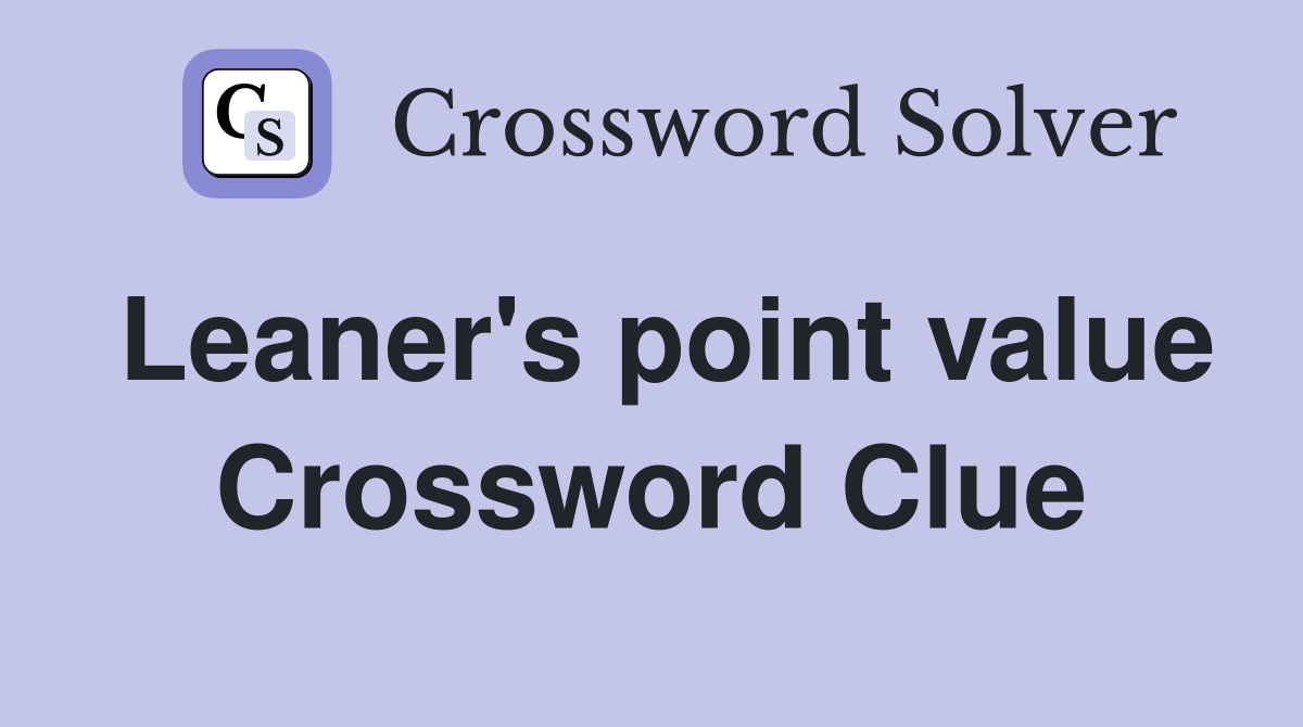 Leaner's point value Crossword Clue