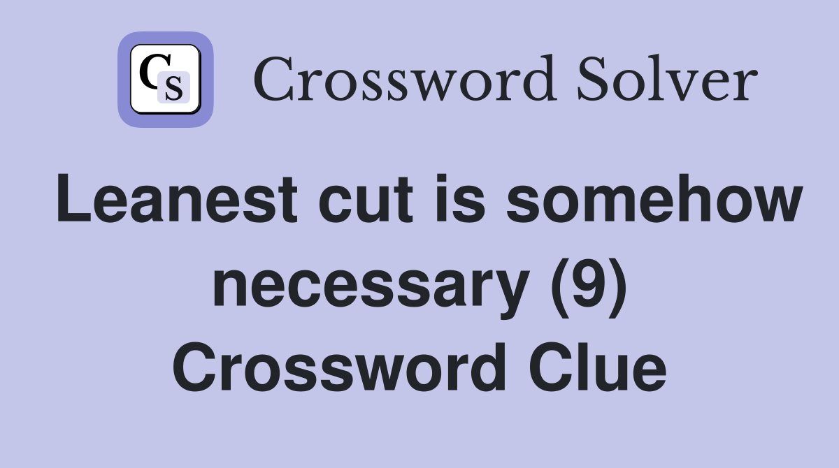 Leanest cut is somehow necessary (9) Crossword Clue