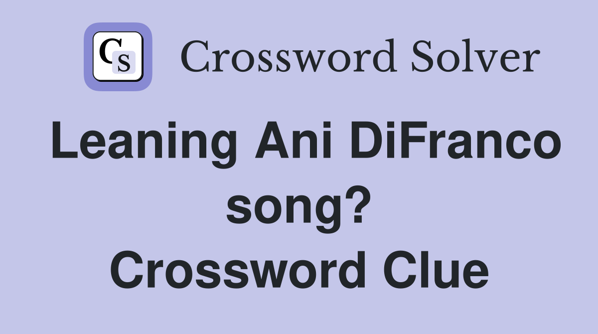 Leaning Ani DiFranco song? Crossword Clue