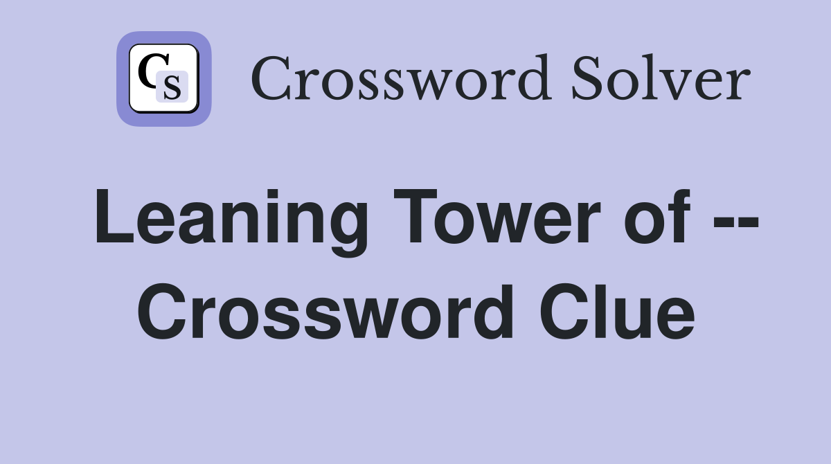 Leaning Tower of -- Crossword Clue