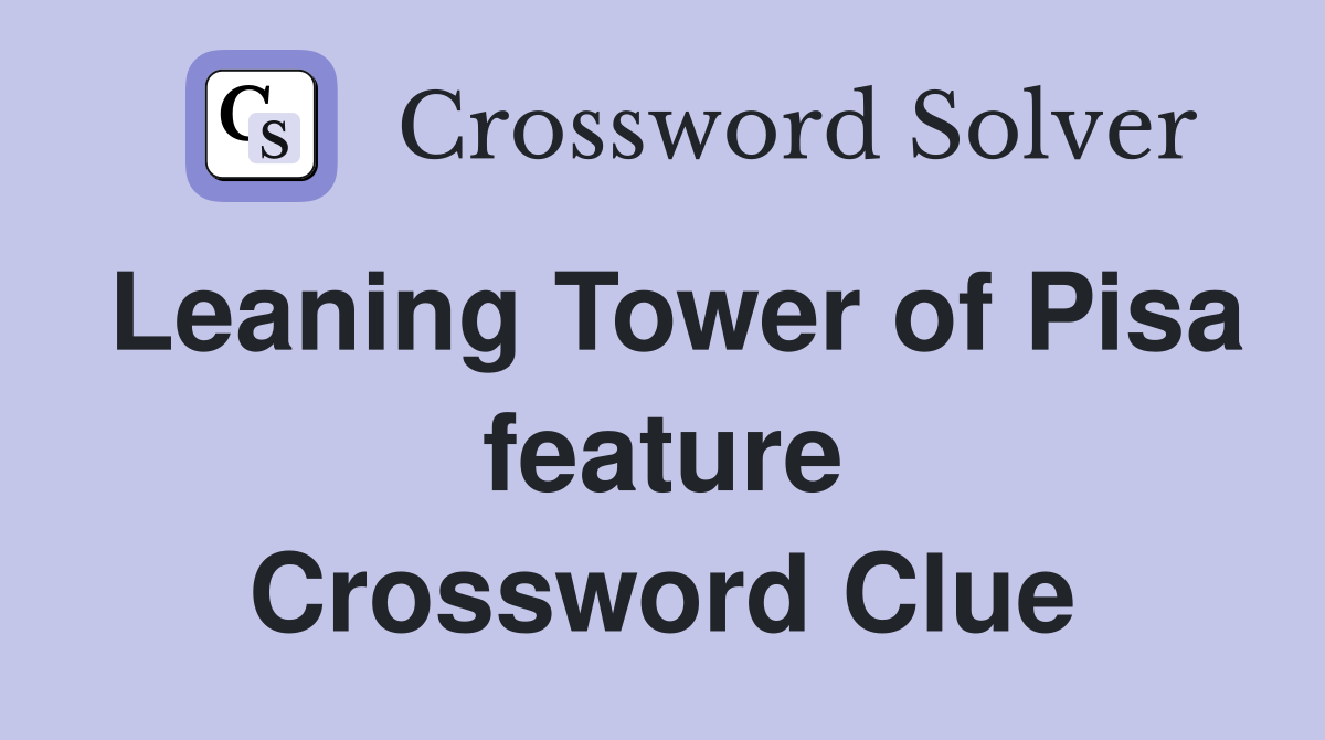 Leaning Tower of Pisa feature Crossword Clue