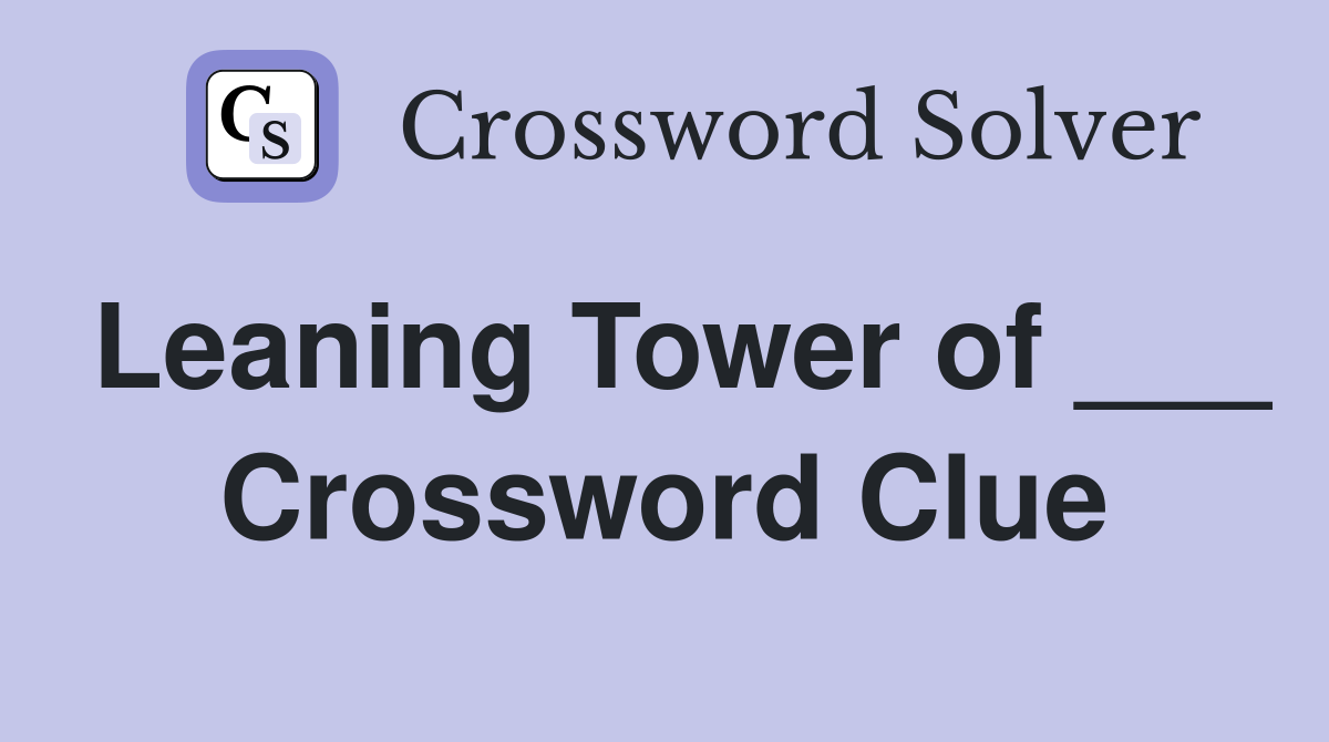 Leaning Tower of ___ Crossword Clue