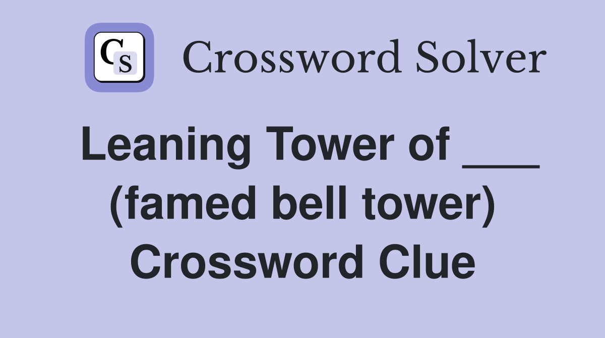 Leaning Tower of ___ (famed bell tower) Crossword Clue