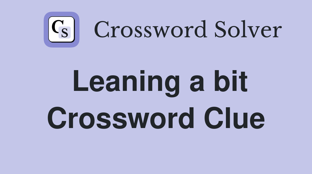 Leaning a bit Crossword Clue