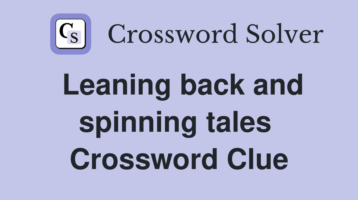 Leaning back and spinning tales  Crossword Clue