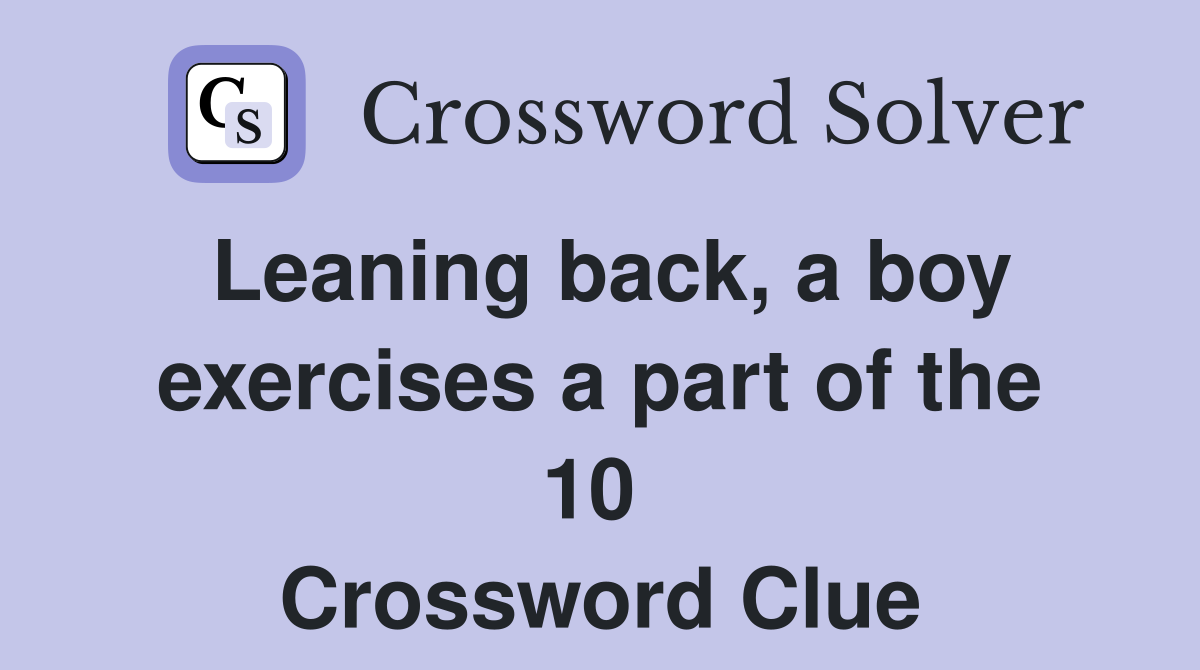 Leaning back, a boy exercises a part of the 10  Crossword Clue