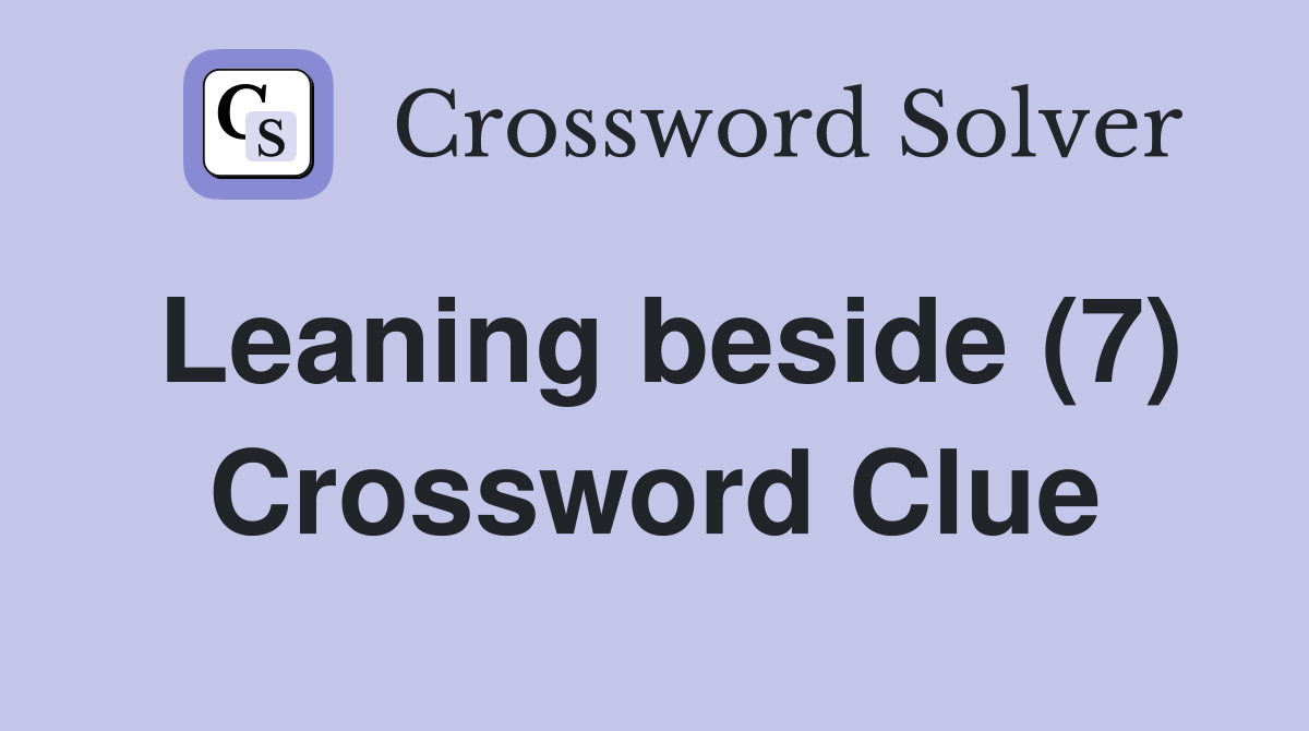 Leaning beside (7) Crossword Clue