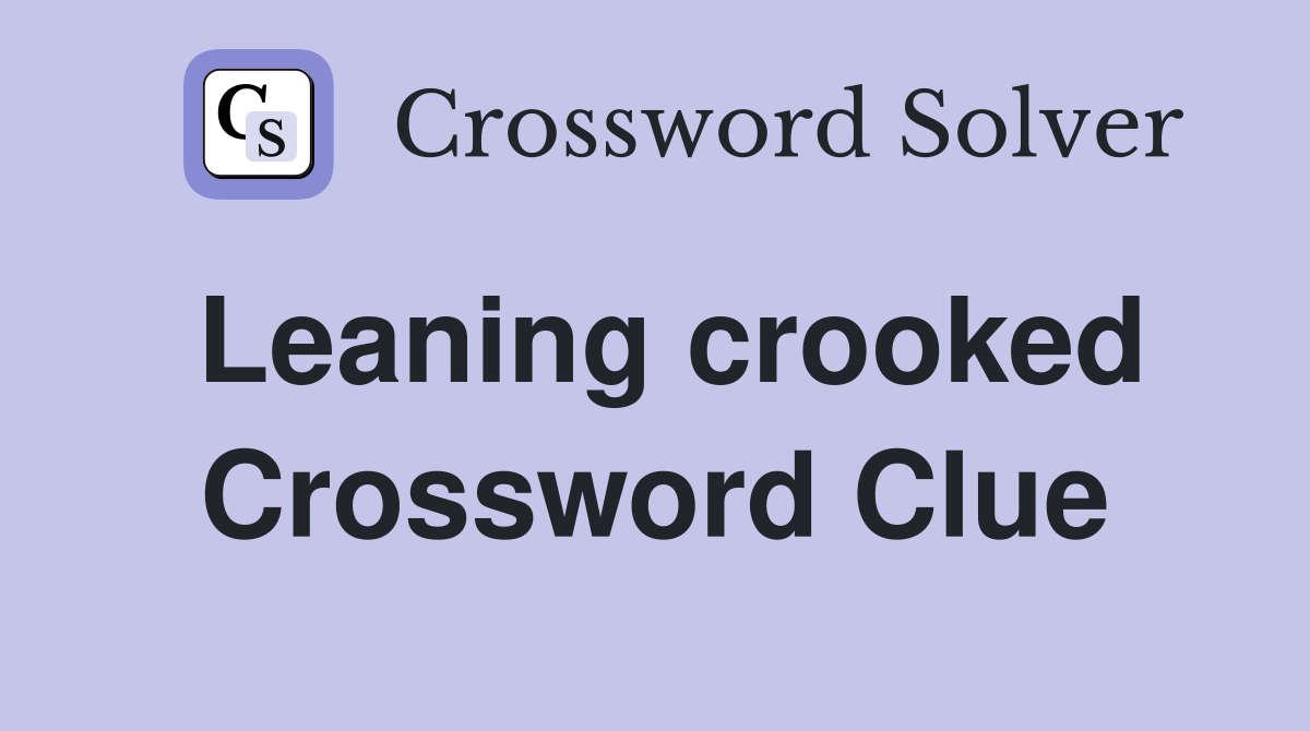 Leaning crooked Crossword Clue