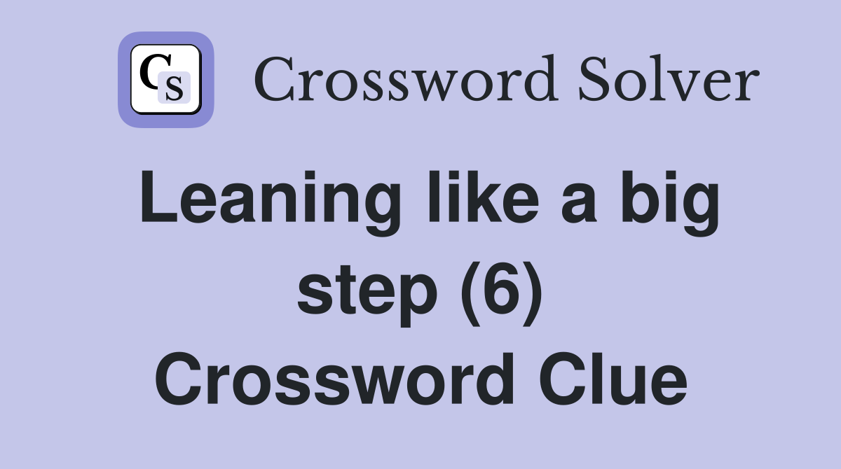 Leaning like a big step (6) Crossword Clue