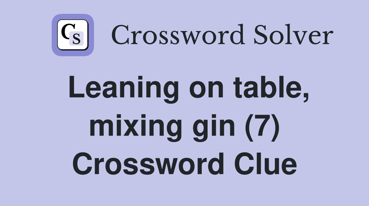 Leaning on table, mixing gin (7) Crossword Clue