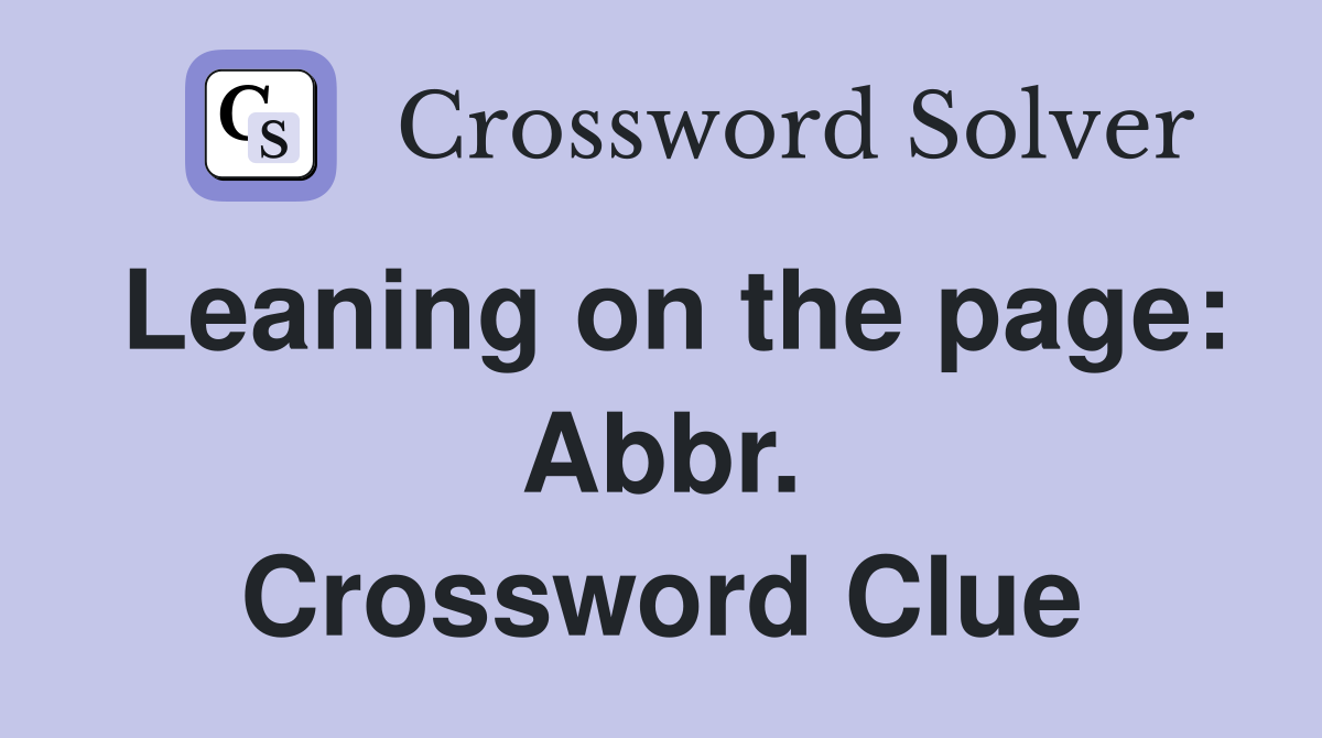 Leaning on the page: Abbr. Crossword Clue