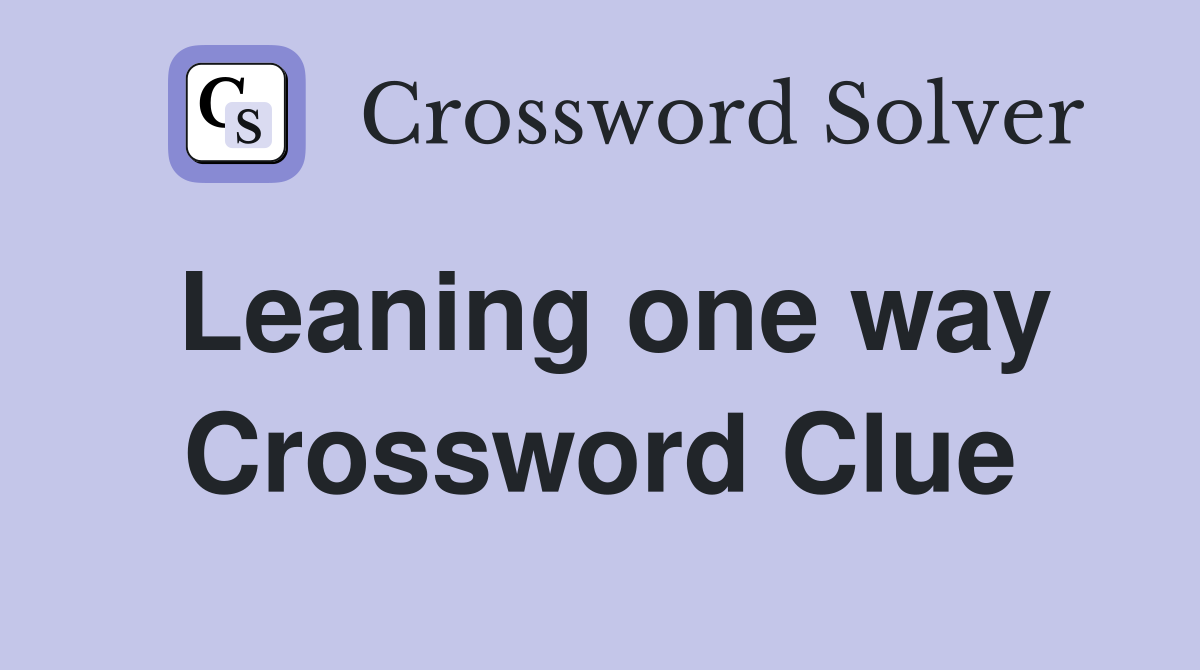 Leaning one way Crossword Clue