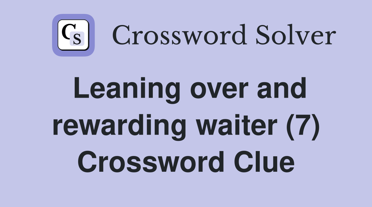 Leaning over and rewarding waiter (7) Crossword Clue