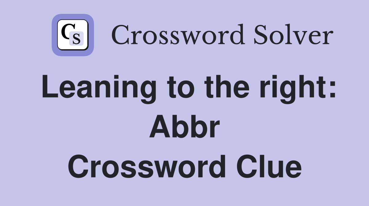 Leaning to the right: Abbr Crossword Clue