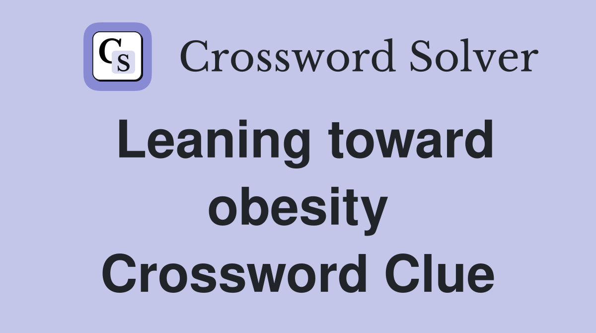 Leaning toward obesity Crossword Clue