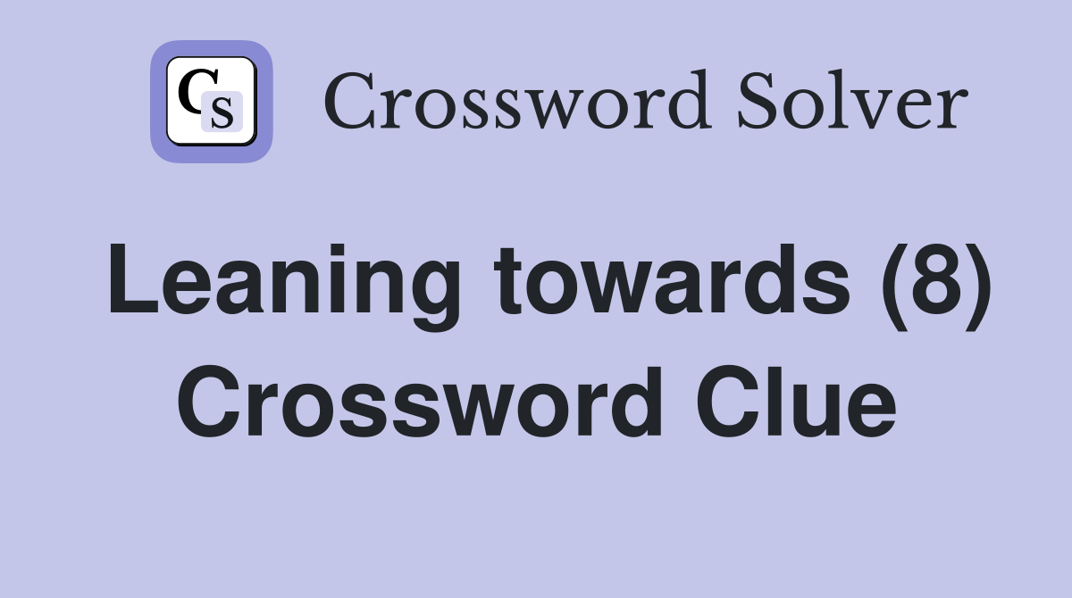 Leaning towards (8) Crossword Clue