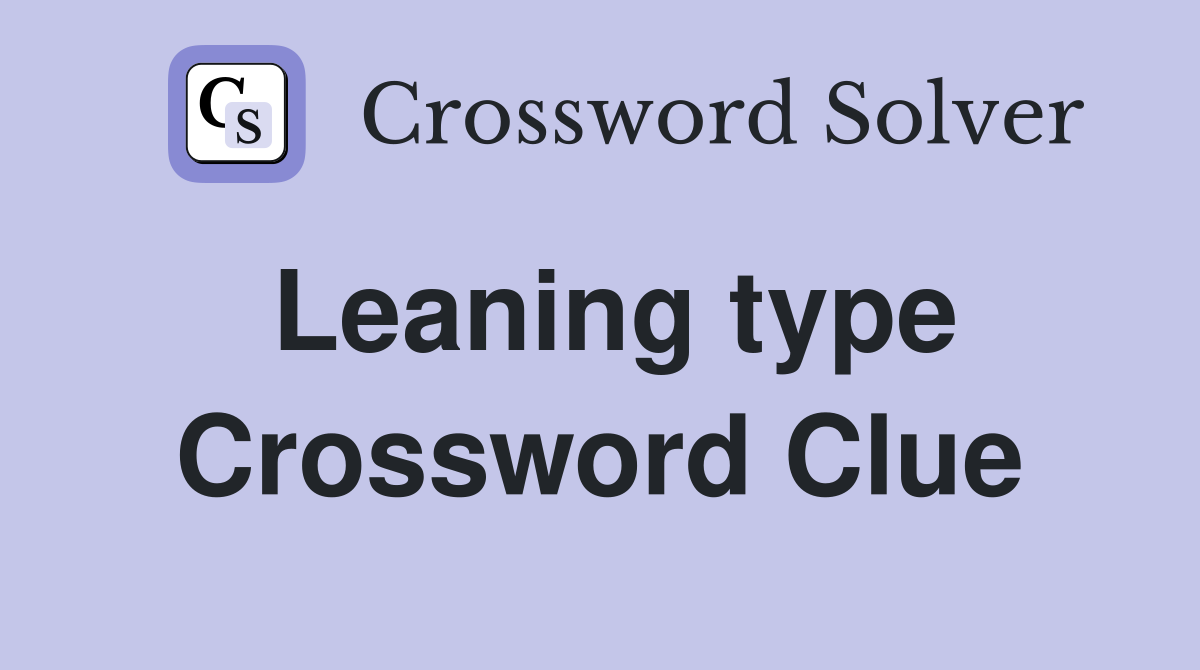Leaning type Crossword Clue