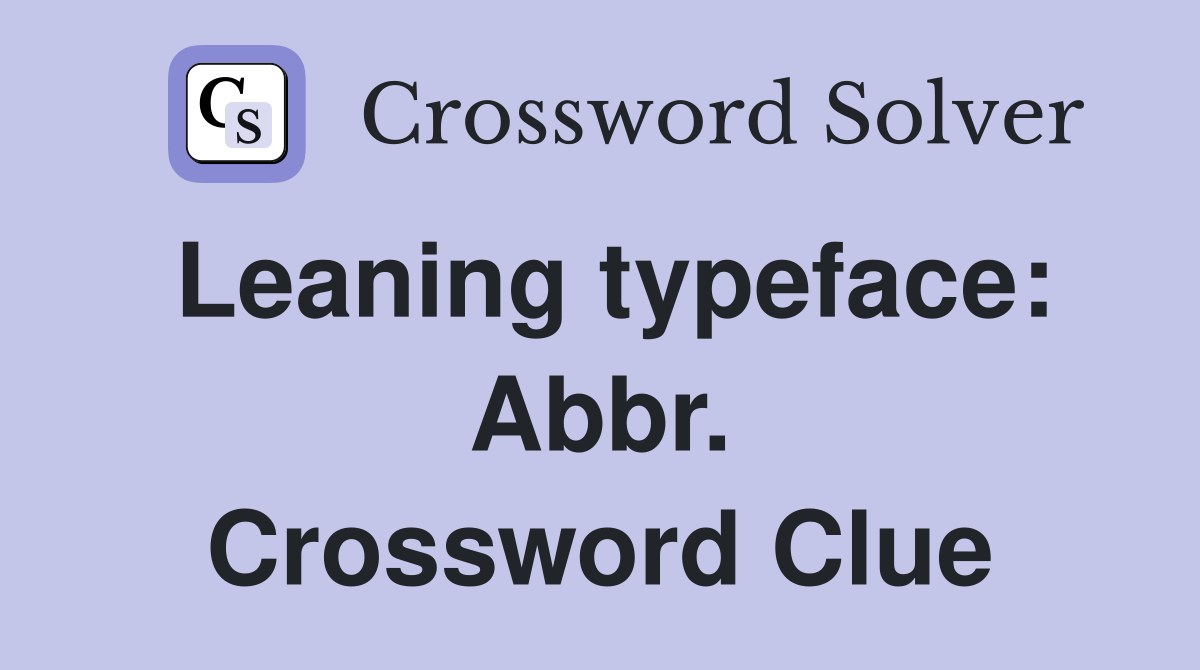 Leaning typeface: Abbr. Crossword Clue