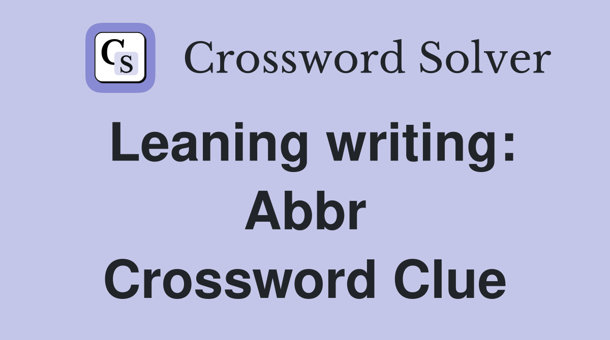 Leaning writing: Abbr Crossword Clue