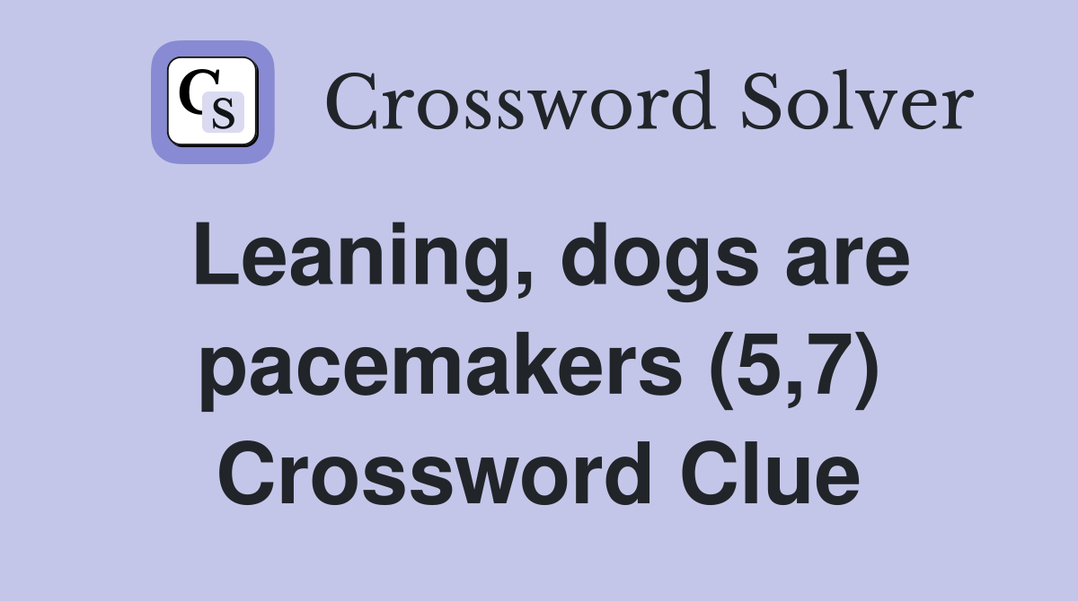 Leaning, dogs are pacemakers (5,7) Crossword Clue